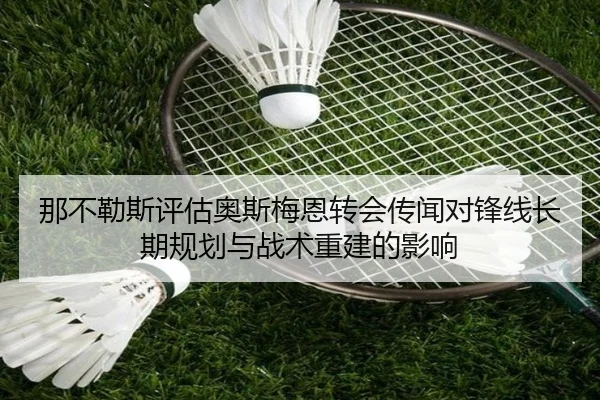 那不勒斯评估奥斯梅恩转会传闻对锋线长期规划与战术重建的影响