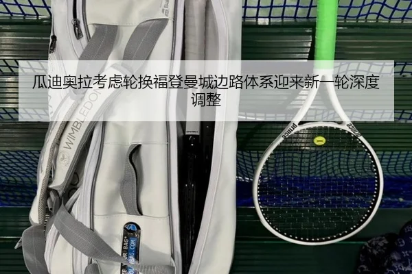 瓜迪奥拉考虑轮换福登曼城边路体系迎来新一轮深度调整