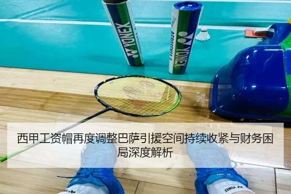 西甲工资帽再度调整巴萨引援空间持续收紧与财务困局深度解析